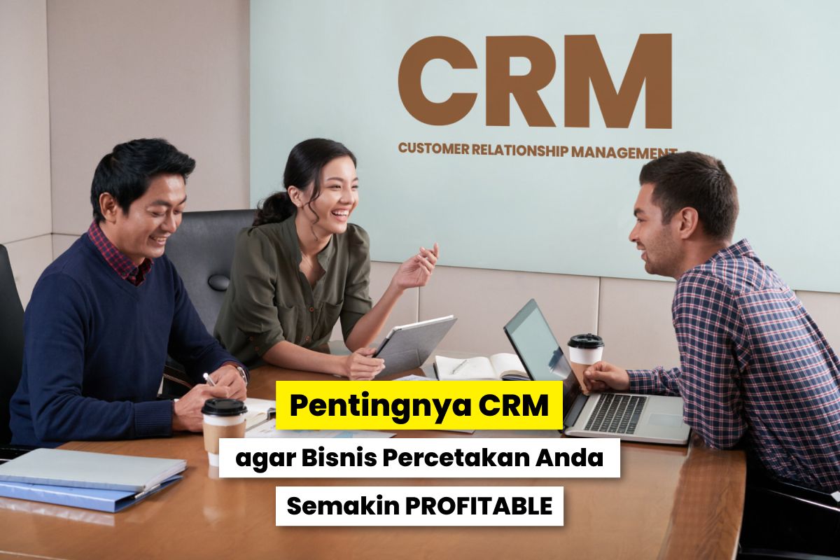 Persaingan Bisnis Percetakan Digital Yang Ketat Dan Pentingnya Customer Relationship Management Percetakan.